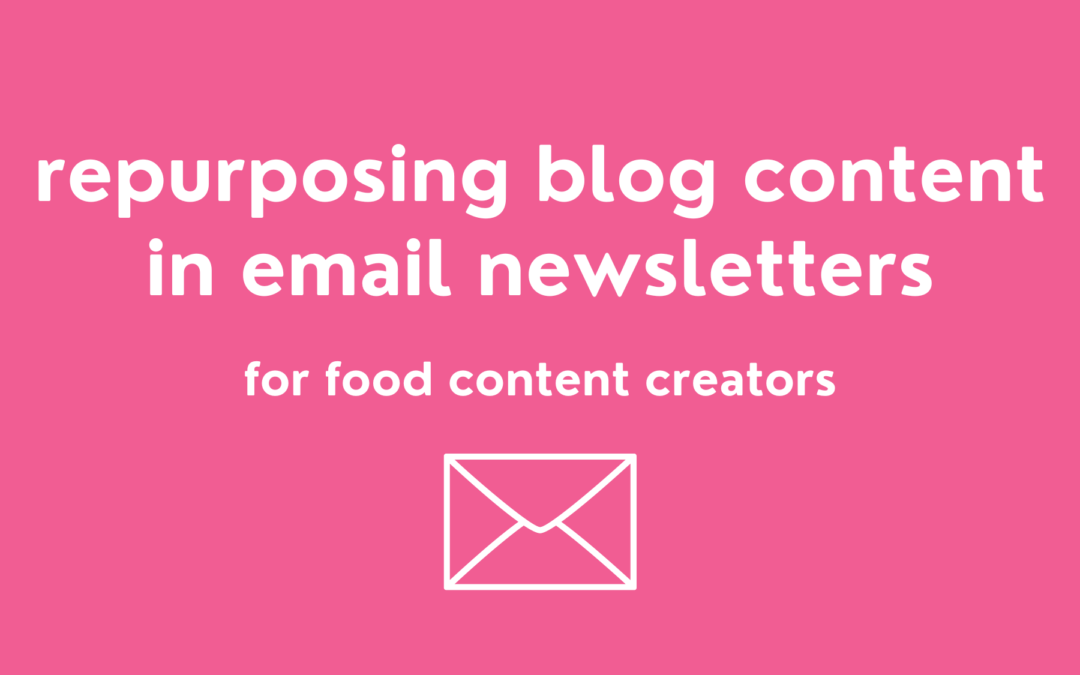 repurposing blog content in email newsletters for food bloggers