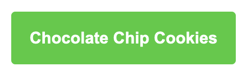 Static green button with white text that reads Chocolate Chip Cookies