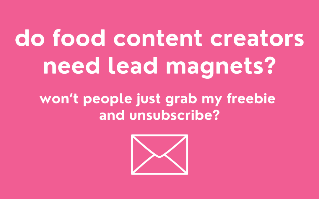 white text on a pink background that reads "do food content creators need lead magnets? Won't people just grab my freebie and unsubscribe"